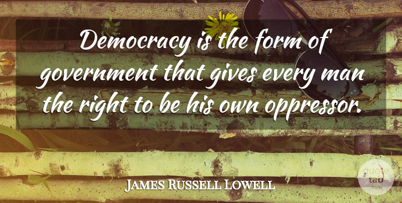 James Russell Lowell Quote About Form, Government, Man: Democracy Is The Form Of...