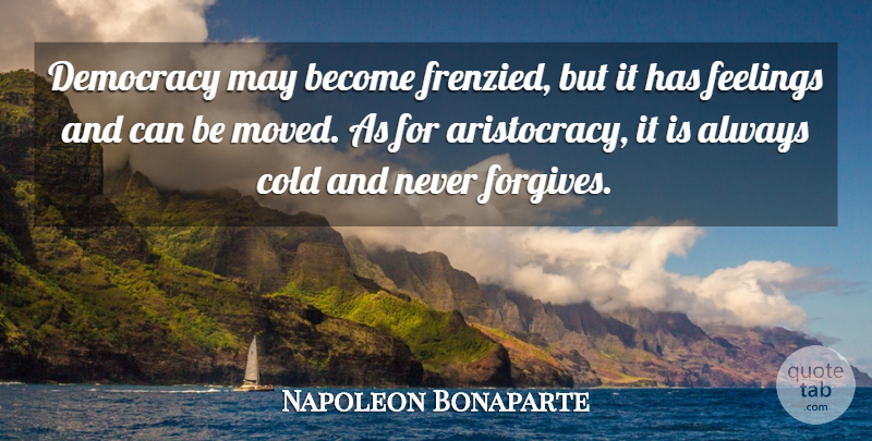Napoleon Bonaparte Quote About Feelings, Forgiving, Democracy: Democracy May Become Frenzied But...