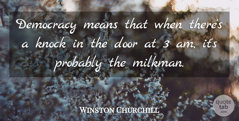 Winston Churchill Quote About Mean, Doors, Democracy: Democracy Means That When Theres...