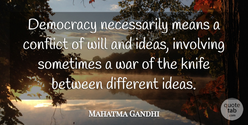 Mahatma Gandhi Quote About War, Mean, Knives: Democracy Necessarily Means A Conflict...