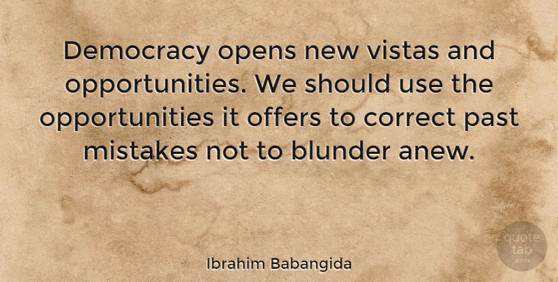Ibrahim Babangida Quote About Mistake, Past, Opportunity: Democracy Opens New Vistas And...