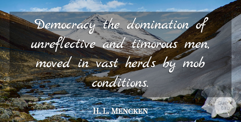 H. L. Mencken Quote About Men, Democracy, Herds: Democracy The Domination Of Unreflective...