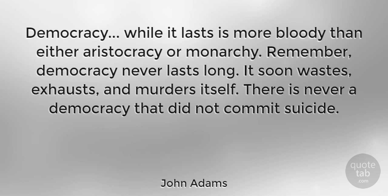 John Adams Quote About American President, Bloody, Commit, Democracy, Either: Democracy While It Lasts Is...