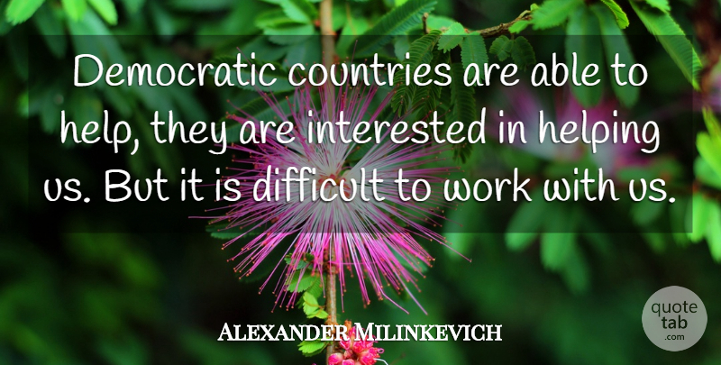 Alexander Milinkevich Quote About Countries, Democratic, Difficult, Helping, Interested: Democratic Countries Are Able To...