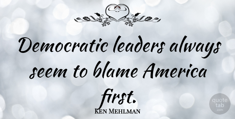 Ken Mehlman Quote About Hymns, America, Leader: Democratic Leaders Always Seem To...