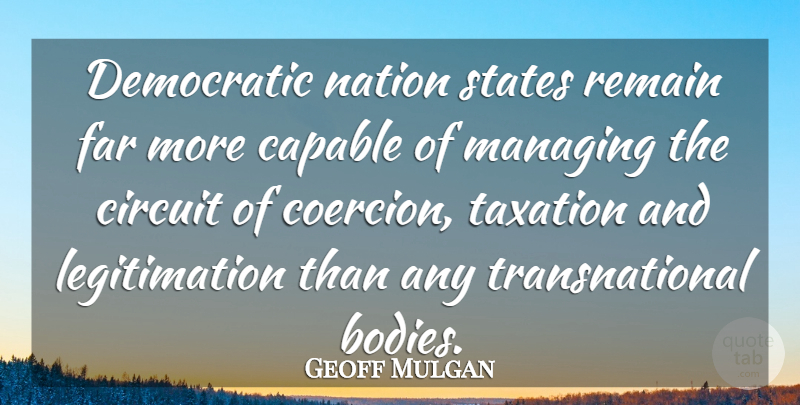 Geoff Mulgan Quote About Body, Coercion, Taxation: Democratic Nation States Remain Far...