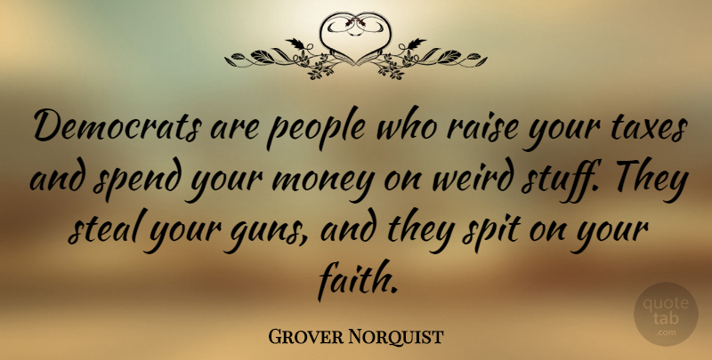 Grover Norquist Quote About Gun, People, Stuff: Democrats Are People Who Raise...