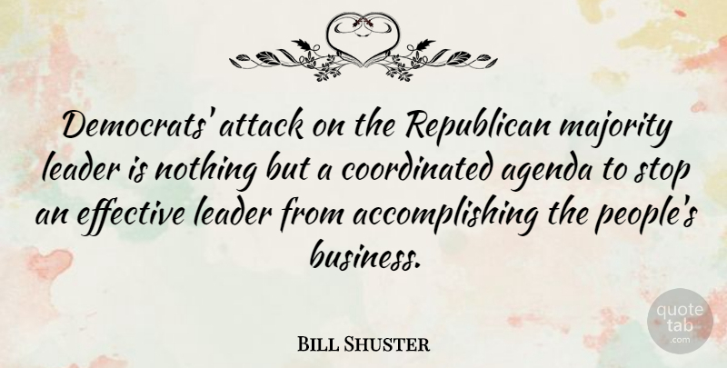 Bill Shuster Quote About Leadership, Majority Leader, People: Democrats Attack On The Republican...