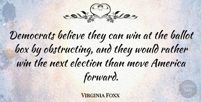 Virginia Foxx Quote About Moving, Believe, Winning: Democrats Believe They Can Win...