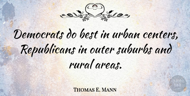 Thomas E. Mann Quote About Best, Democrats, Outer, Suburbs: Democrats Do Best In Urban...