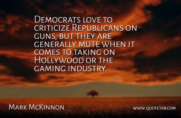 Mark McKinnon Quote About Gun, Hollywood, Republican: Democrats Love To Criticize Republicans...