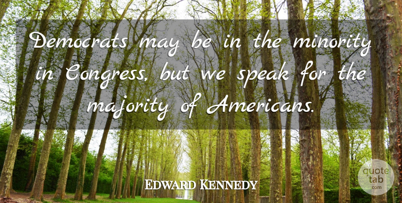 Edward Kennedy Quote About May, Majority, Minorities: Democrats May Be In The...