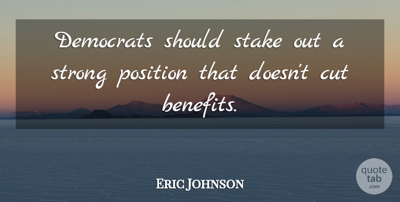 Eric Johnson Quote About Cut, Democrats, Position, Stake, Strong: Democrats Should Stake Out A...