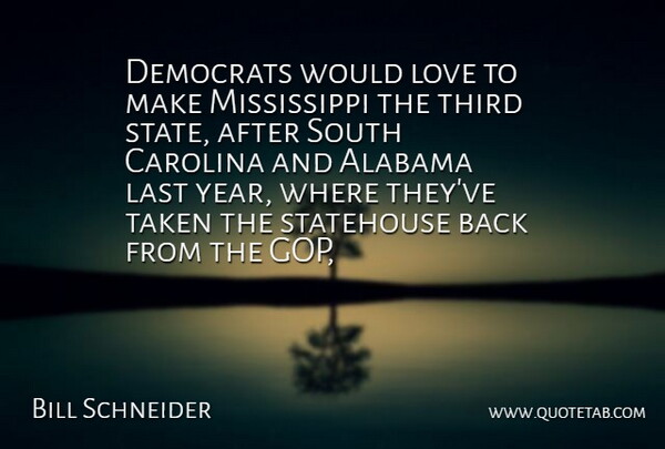 Bill Schneider Quote About Alabama, Carolina, Democrats, Last, Love: Democrats Would Love To Make...