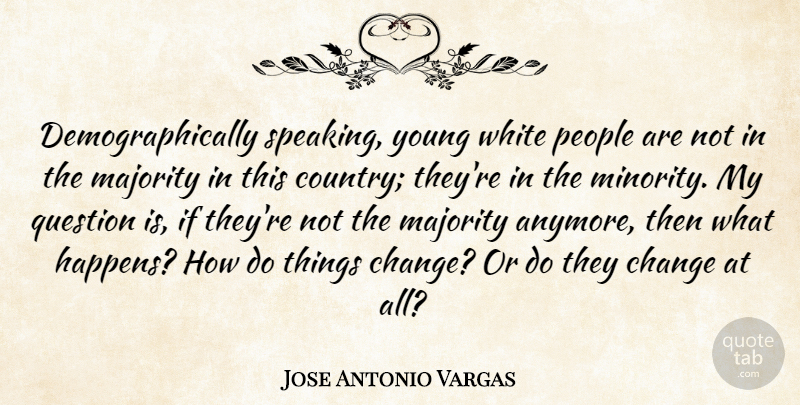 Jose Antonio Vargas Quote About Change, Majority, People: Demographically Speaking Young White People...