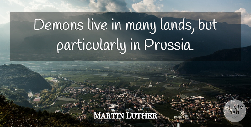 Martin Luther Quote About Religious, Humor, Land: Demons Live In Many Lands...