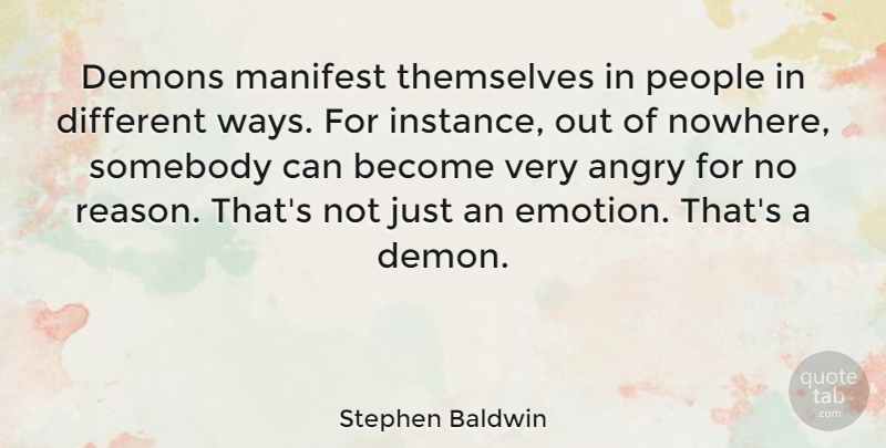 Stephen Baldwin Quote About Manifest, People, Somebody, Themselves: Demons Manifest Themselves In People...