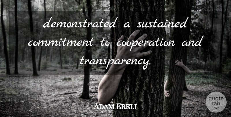 Adam Ereli Quote About Commitment, Cooperation, Sustained: Demonstrated A Sustained Commitment To...