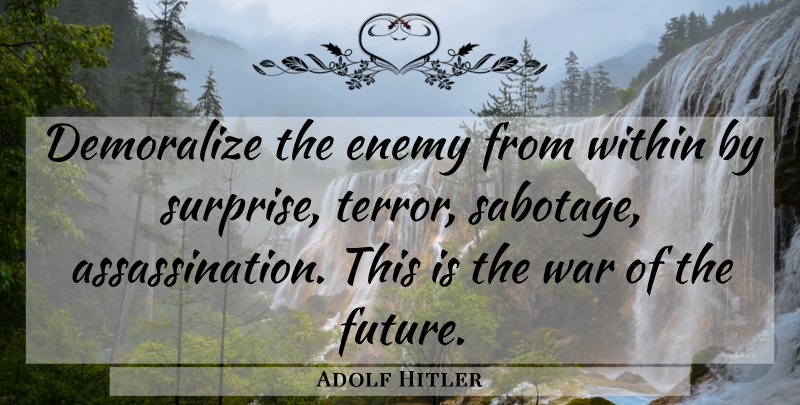 Adolf Hitler Quote About War, Military, Enemy: Demoralize The Enemy From Within...