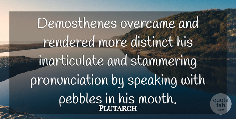 Plutarch Quote About Mouths, Speech, Pebbles: Demosthenes Overcame And Rendered More...