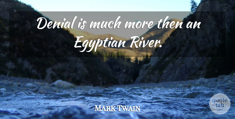 Mark Twain Quote About Rivers, Denial, Egyptian: Denial Is Much More Then...