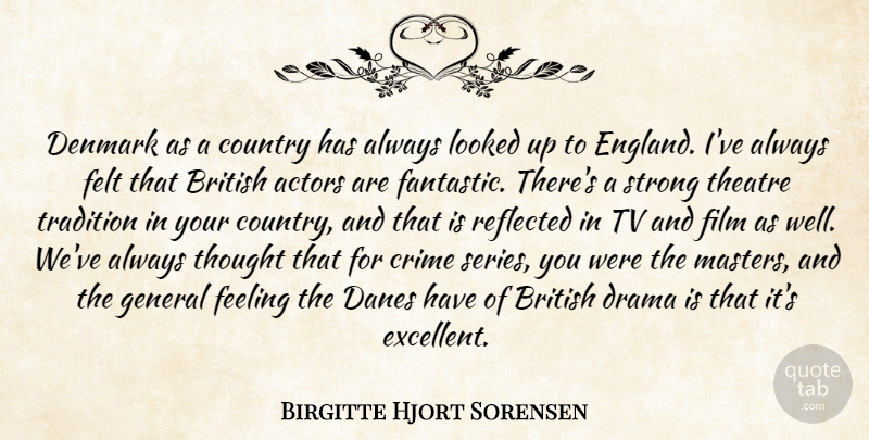 Birgitte Hjort Sorensen Quote About British, Country, Denmark, Drama, Feeling: Denmark As A Country Has...