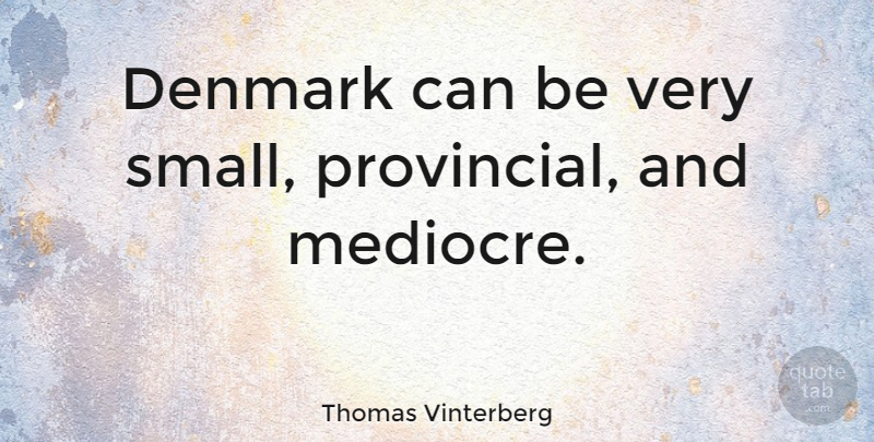 Thomas Vinterberg Quote About undefined: Denmark Can Be Very Small...
