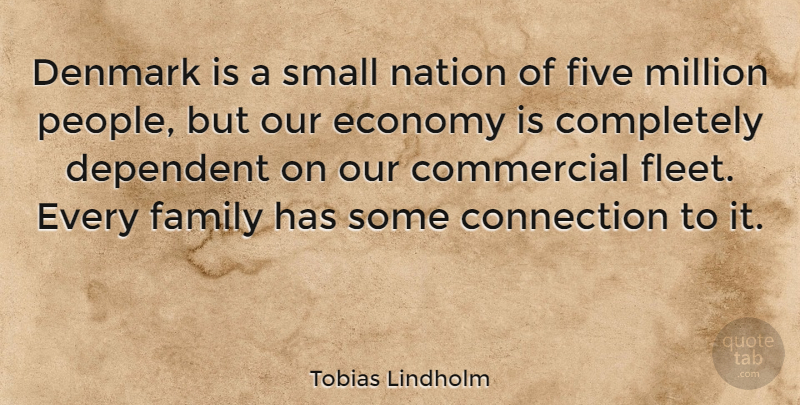 Tobias Lindholm Quote About Commercial, Connection, Denmark, Dependent, Family: Denmark Is A Small Nation...