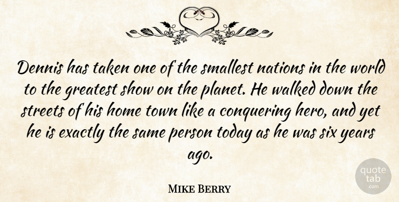 Mike Berry Quote About Conquering, Exactly, Greatest, Home, Nations: Dennis Has Taken One Of...