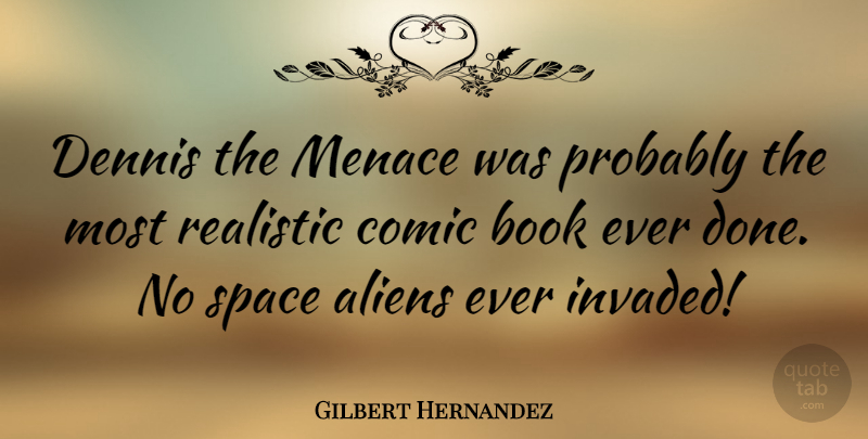 Gilbert Hernandez Quote About American Artist, Comic, Menace, Realistic: Dennis The Menace Was Probably...