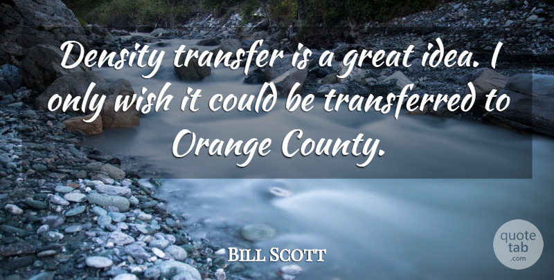 Bill Scott Quote About Density, Great, Orange, Transfer, Wish: Density Transfer Is A Great...