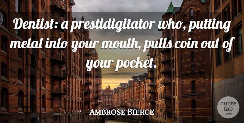 Ambrose Bierce Quote About Science, Teeth, Coins: Dentist A Prestidigitator Who Putting...