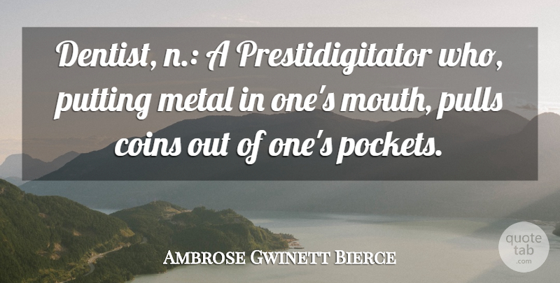 Ambrose Gwinett Bierce Quote About Coins, Metal, Pulls, Putting: Dentist N A Prestidigitator Who...