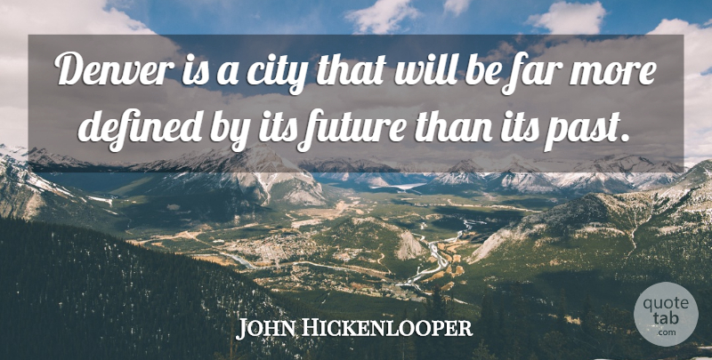 John Hickenlooper Quote About Past, Cities, Denver: Denver Is A City That...