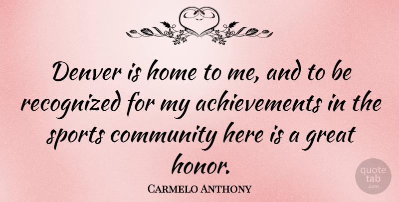 Carmelo Anthony Quote About Sports, Home, Achievement: Denver Is Home To Me...