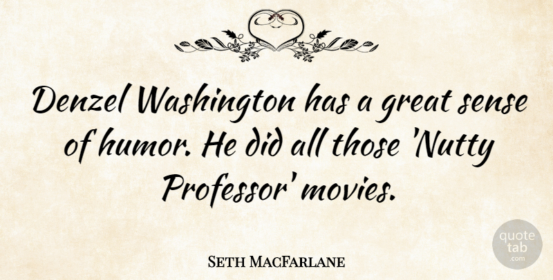 Seth MacFarlane Quote About Sense Of Humor, Professors, Denzel: Denzel Washington Has A Great...