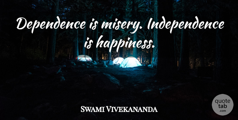 Swami Vivekananda Quote About Motivational, Independence, Misery: Dependence Is Misery Independence Is...