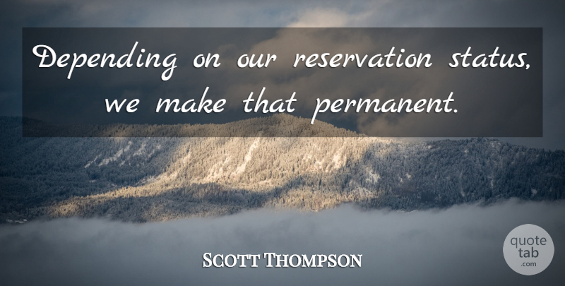 Scott Thompson Quote About Depending: Depending On Our Reservation Status...