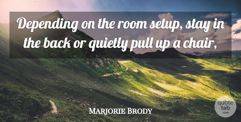 Marjorie Brody Quote About Depending, Pull, Quietly, Room, Stay: Depending On The Room Setup...