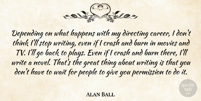 Alan Ball Quote About Burn, Crash, Depending, Directing, Great: Depending On What Happens With...