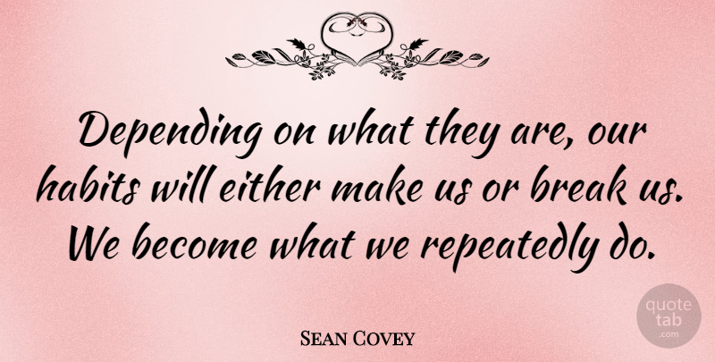 Sean Covey Quote About Habit, Break: Depending On What They Are...