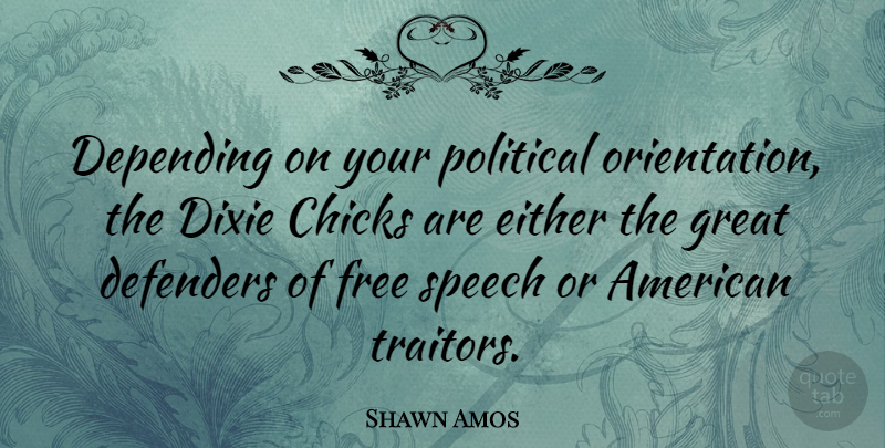 Shawn Amos Quote About Chicks, Defenders, Depending, Dixie, Either: Depending On Your Political Orientation...