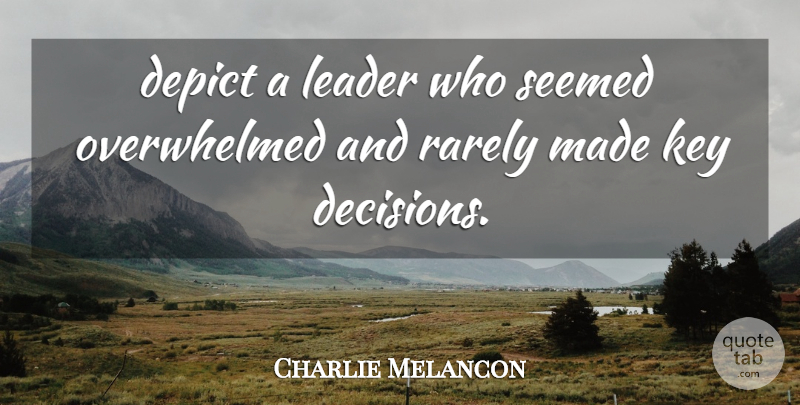 Charlie Melancon Quote About Keys, Decision, Leader: Depict A Leader Who Seemed...