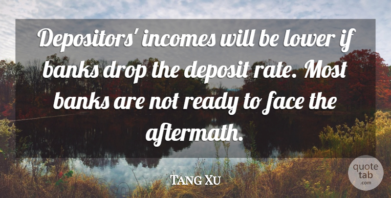 Tang Xu Quote About Banks, Drop, Face, Lower, Ready: Depositors Incomes Will Be Lower...