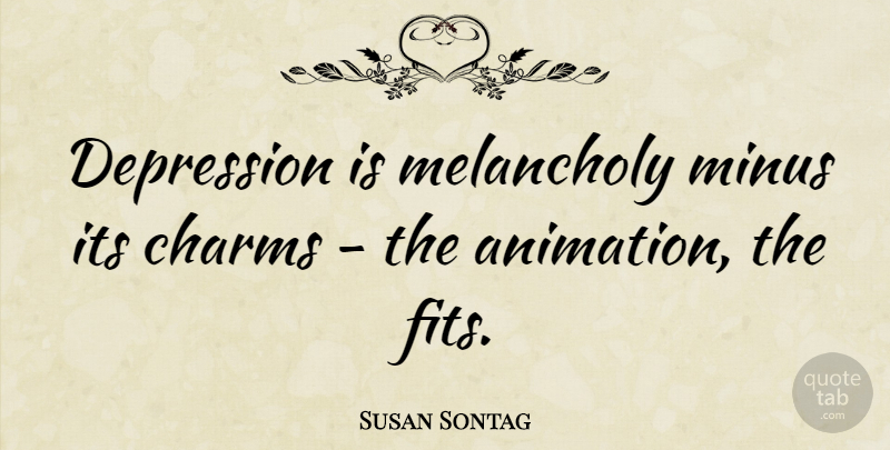 Susan Sontag Quote About Depression, Melancholy, Fit: Depression Is Melancholy Minus Its...