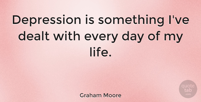 Graham Moore Quote About Life: Depression Is Something Ive Dealt...