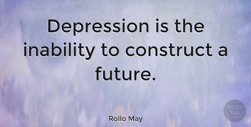 Rollo May Quote About Depression, Depressing, Sadness: Depression Is The Inability To...