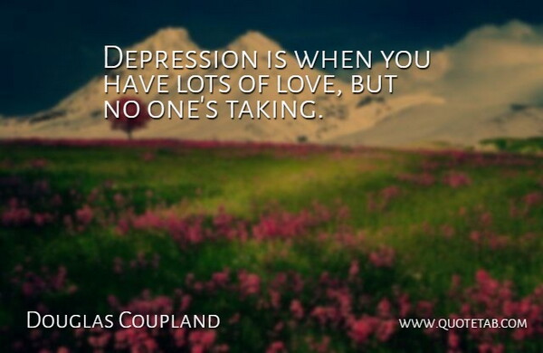 Douglas Coupland Quote About Depression, People With Depression: Depression Is When You Have...