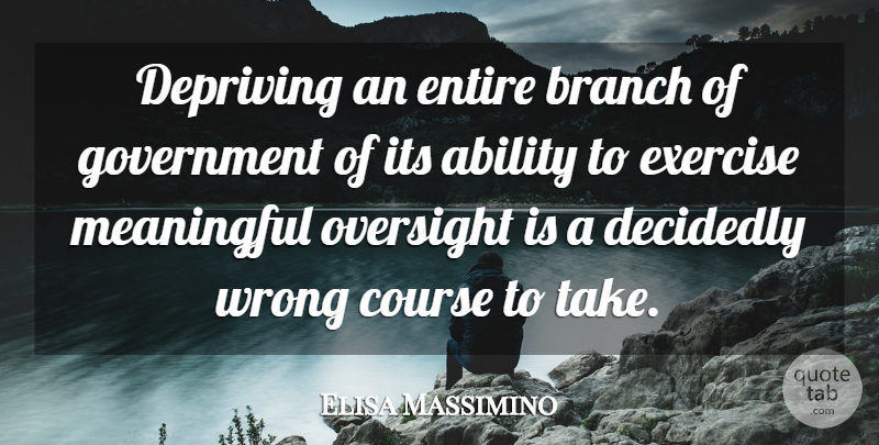 Elisa Massimino Quote About Ability, Branch, Course, Decidedly, Depriving: Depriving An Entire Branch Of...