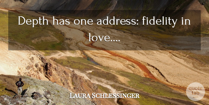 Laura Schlessinger Quote About Love You, Addresses, Depth: Depth Has One Address Fidelity...